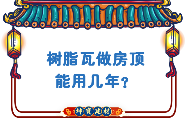 樹脂瓦做房頂能用幾年？